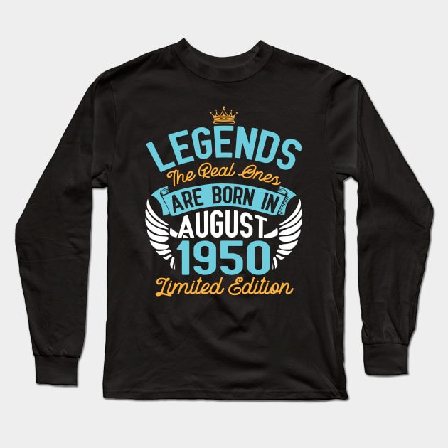 Legends The Real Ones Are Born In August 1950 Limited Edition Happy Birthday 70 Years Old To Me You Long Sleeve T-Shirt by bakhanh123